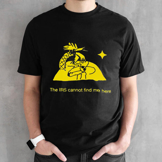 The Irs Cannot Find Me Here shirt