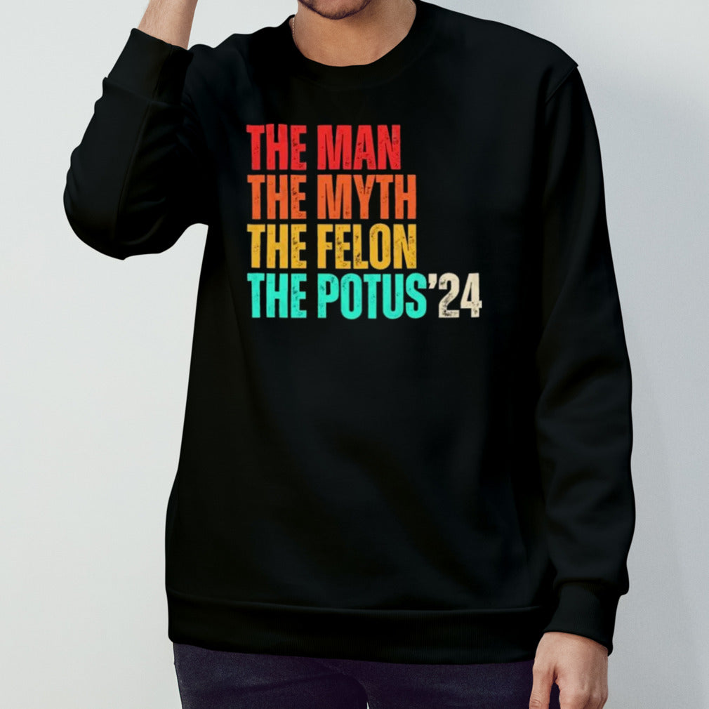 The Man The Myth The Felon The Potus 2024 T-Shirt