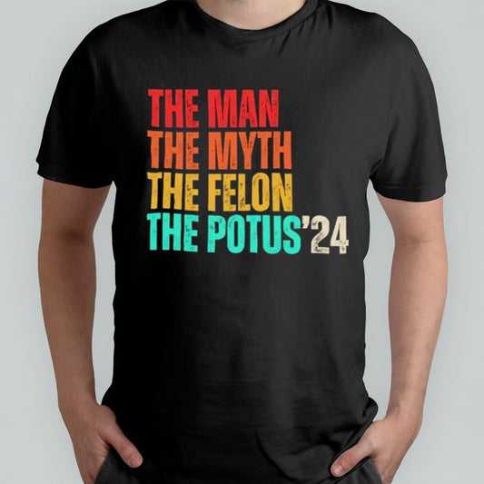 The Man The Myth The Felon The Potus 2024 T-Shirt