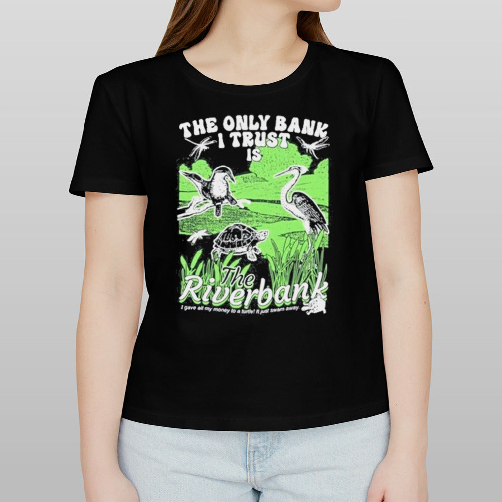 The Only Bank I Trust Is The Riverbank By Arcanebullshit shirt