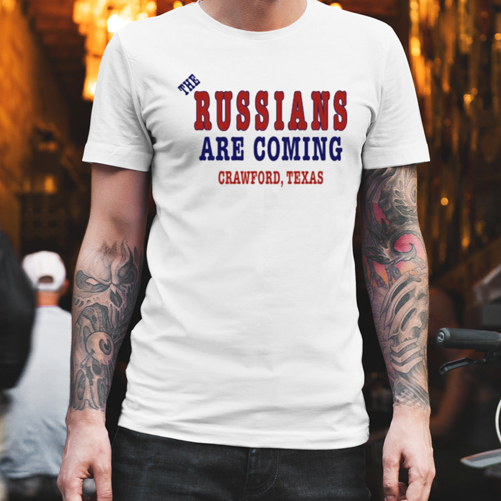 The Russians Are Coming Crawford Texas Shirt