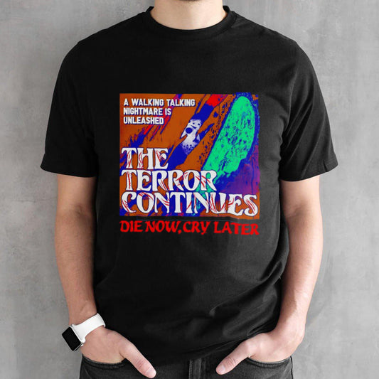 The Terror Continues die now cry later shirts