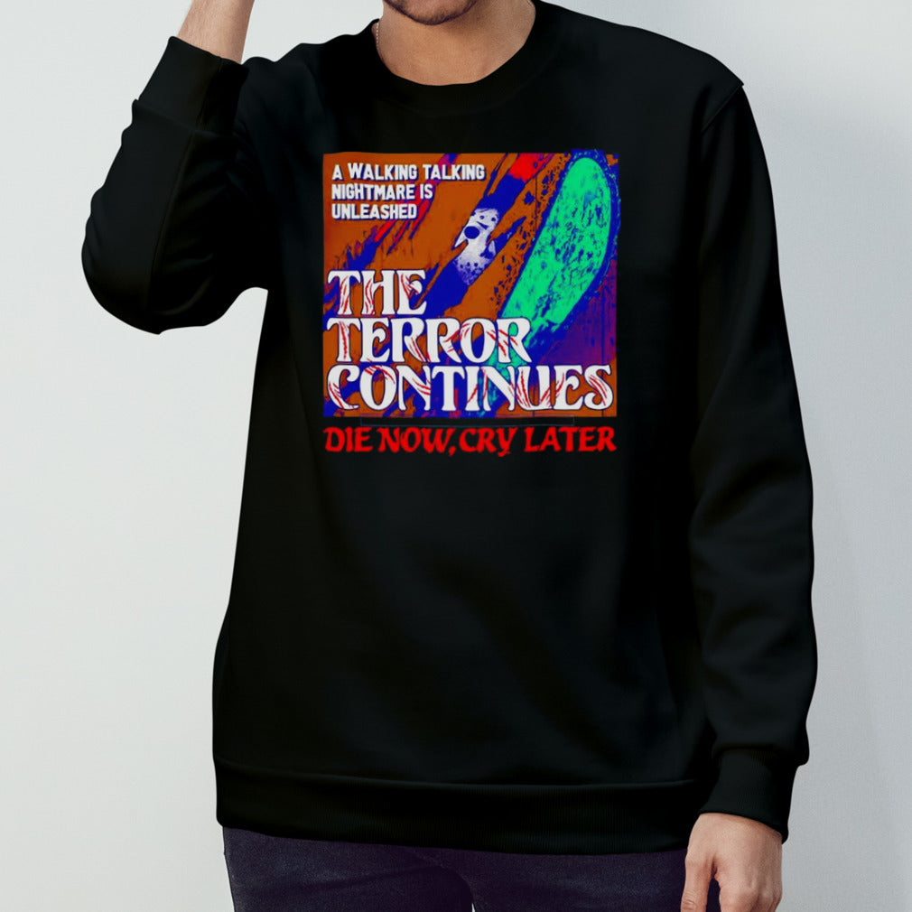 The Terror Continues die now cry later shirts