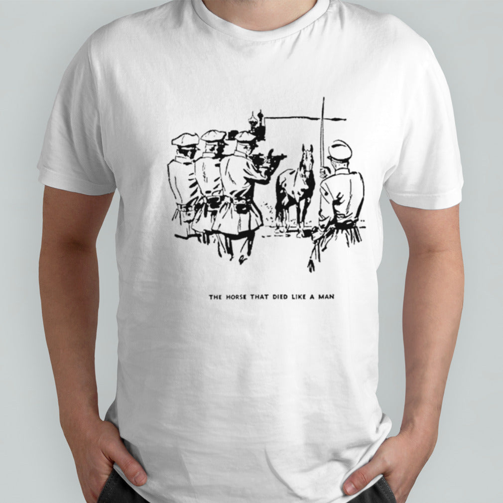 The horse that died like a man shirt