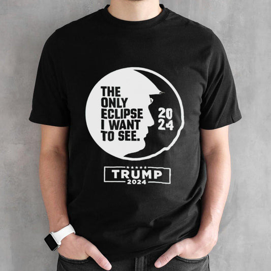 The only eclipse i want to see Trump 2024 shirts