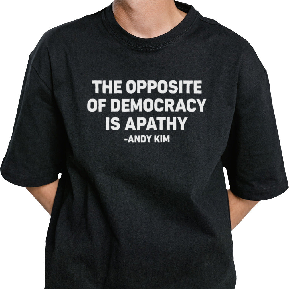 The opposite of democracy is pathy Andy Kim shirt
