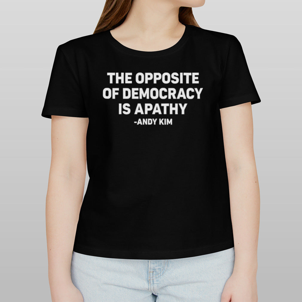 The opposite of democracy is pathy Andy Kim shirt