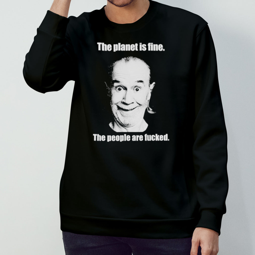 The planet is fine the people are fucked shirts