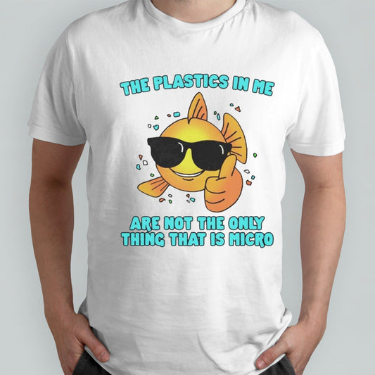 The plastics in me arenâ€™t the only thing thatâ€™s micro shirt