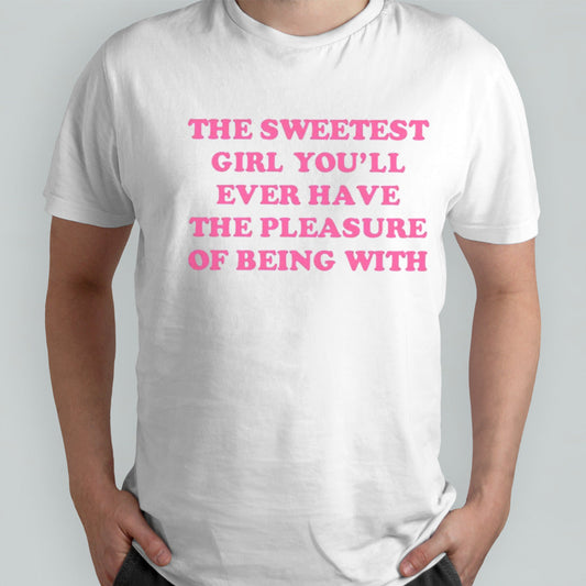 The sweetest girl youll ever have the pleasure of being with shirts