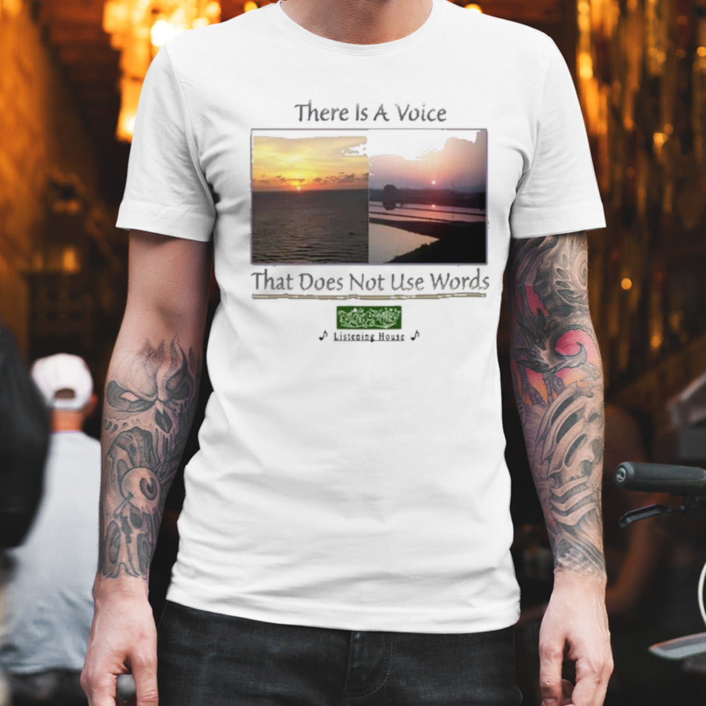 There Is A Voice That Doesnâ€™t Use Words Listen House shirt