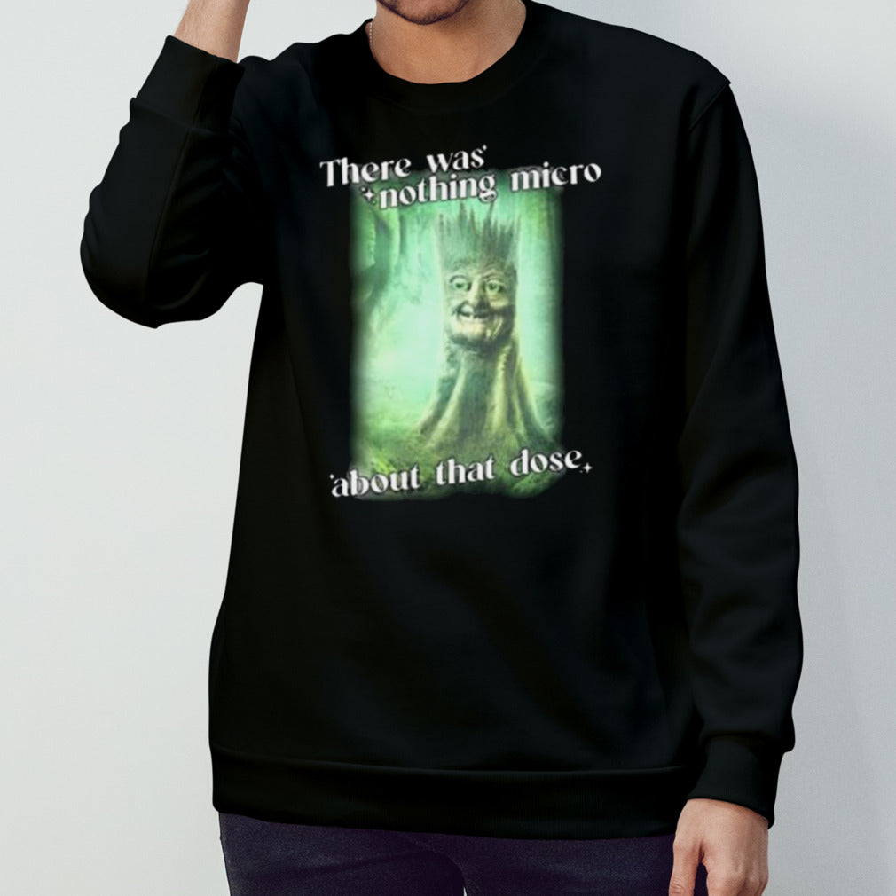 There Was Nothing Micro About That Dose Shirt