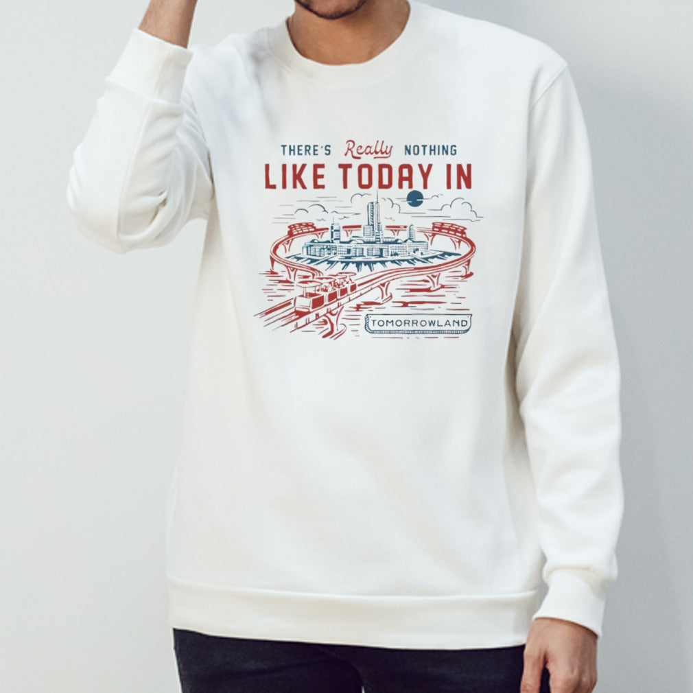 Thereâ€™s really nothing like today in Tomorrowland shirt
