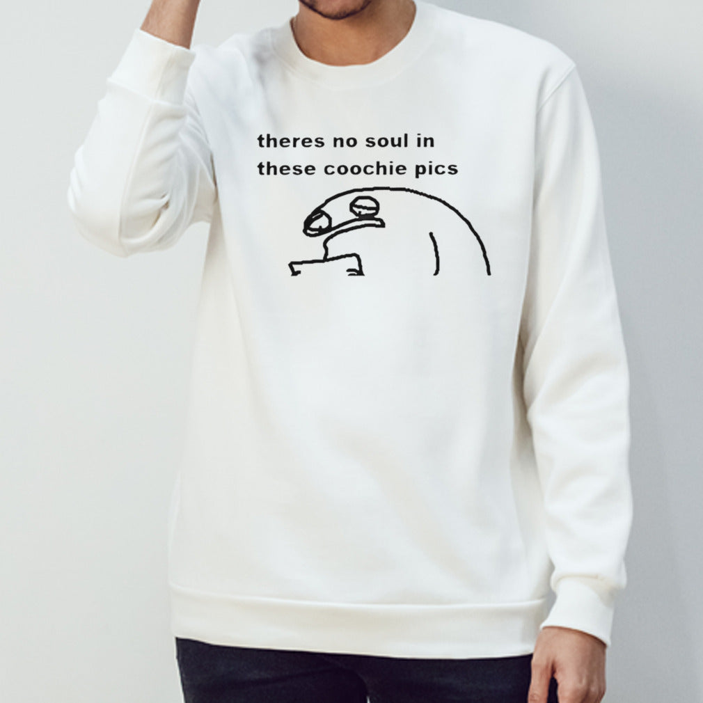 Theres No Soul In These Coochie Pictures shirt