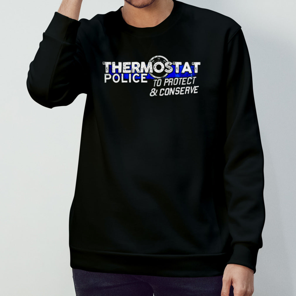Thermostat police to protect and conserve shirt