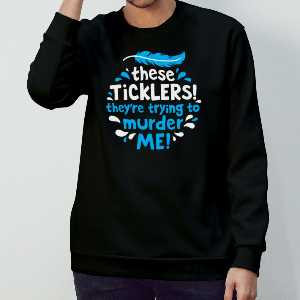 These ticklers theyâ€™re trying to murder me shirt