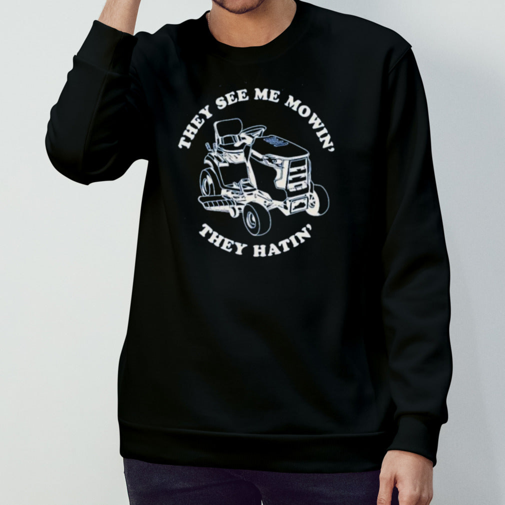 They See Me Mowinâ€™ They Hatinâ€™ Shirt