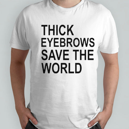 Thick Eyebrows Save The World Shirt