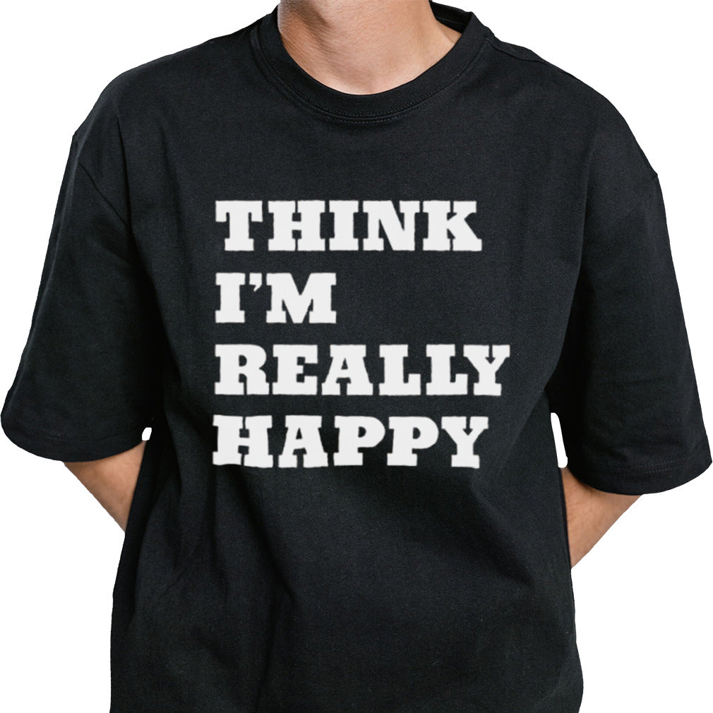 Think Iâ€™m Really Happy T-shirt