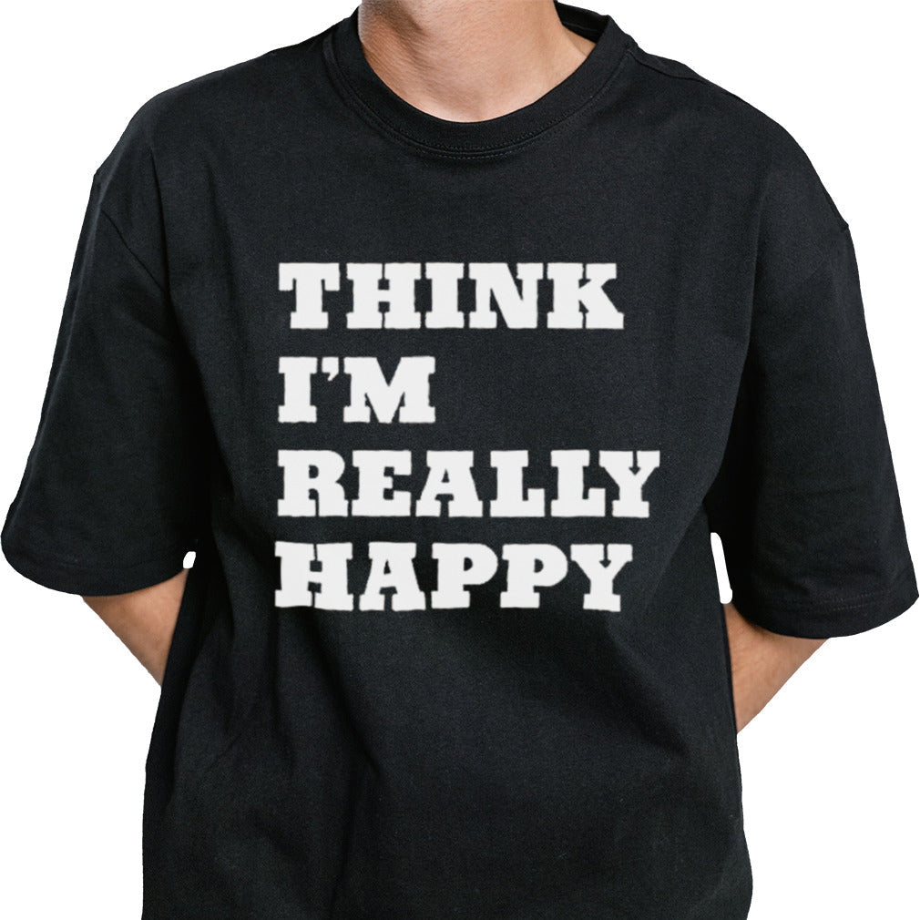 Think Iâ€™m Really Happy shirt