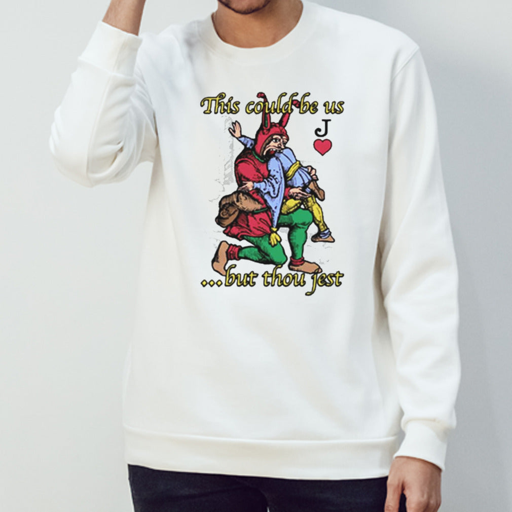 This Could Be Usâ€¦ But Thou Jest T-shirt