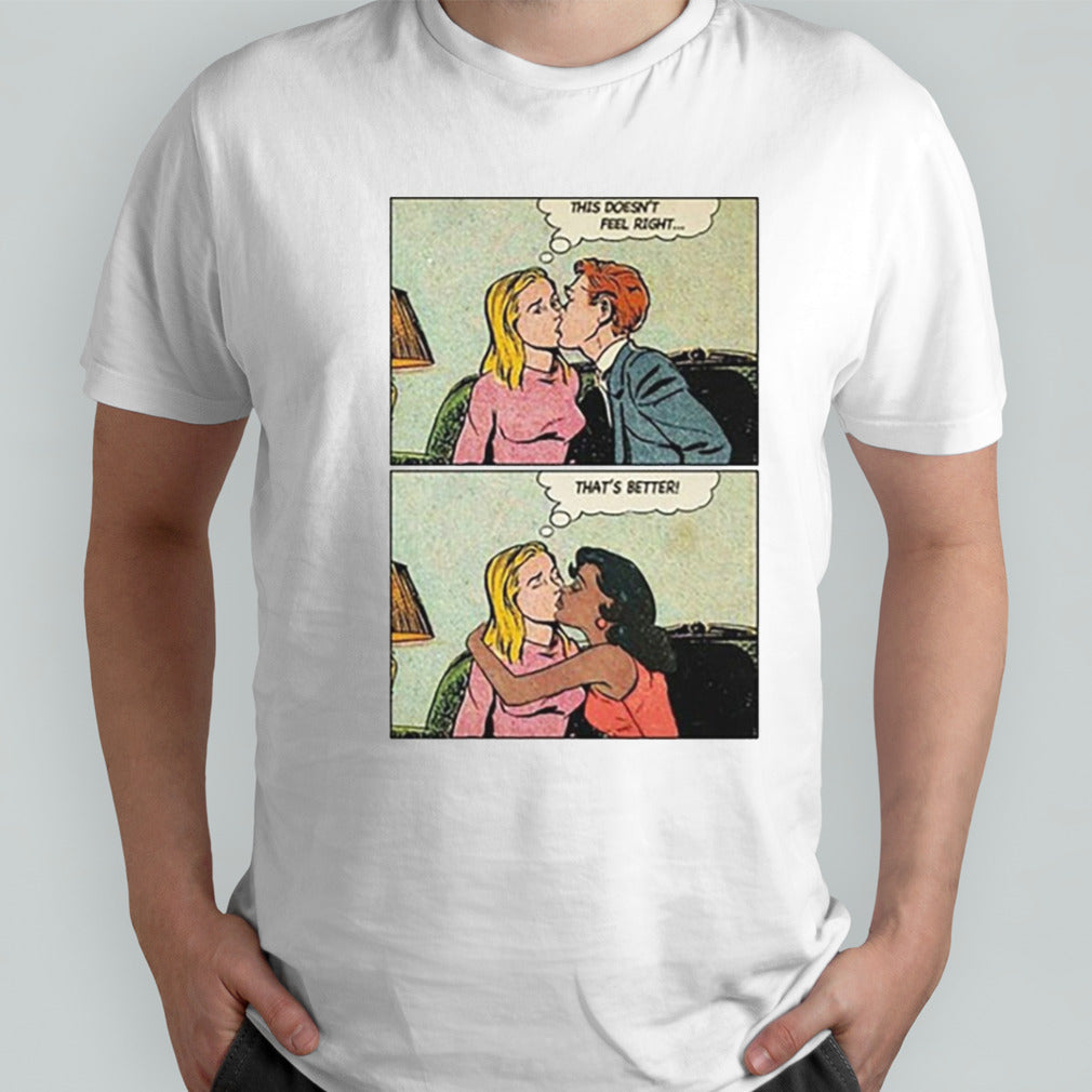 This Doesnâ€™t Feel Right Thatâ€™s Better Shirt
