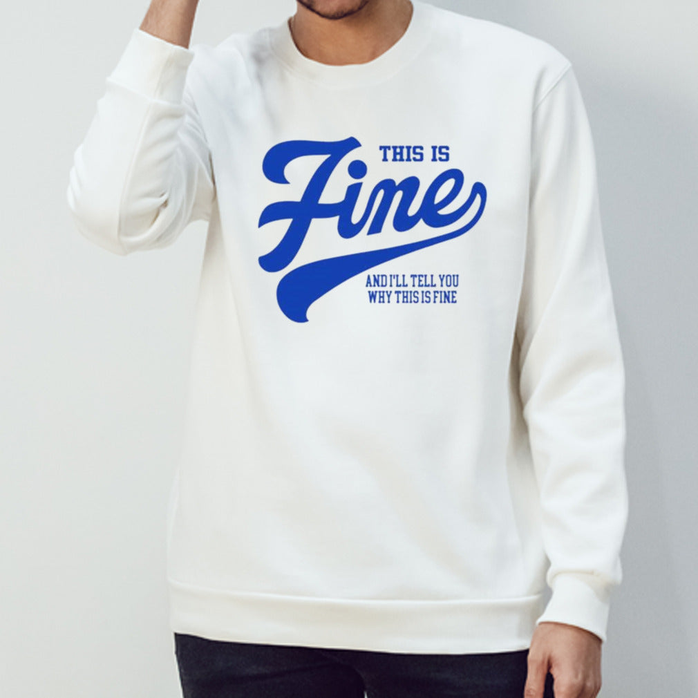 This Is Fine And Iâ€™ll Tell You Why This Is Fine Shirt