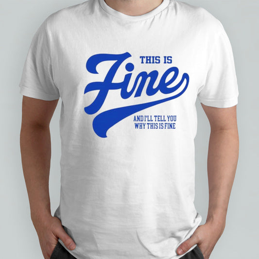 This Is Fine And Iâ€™ll Tell You Why This Is Fine Shirt