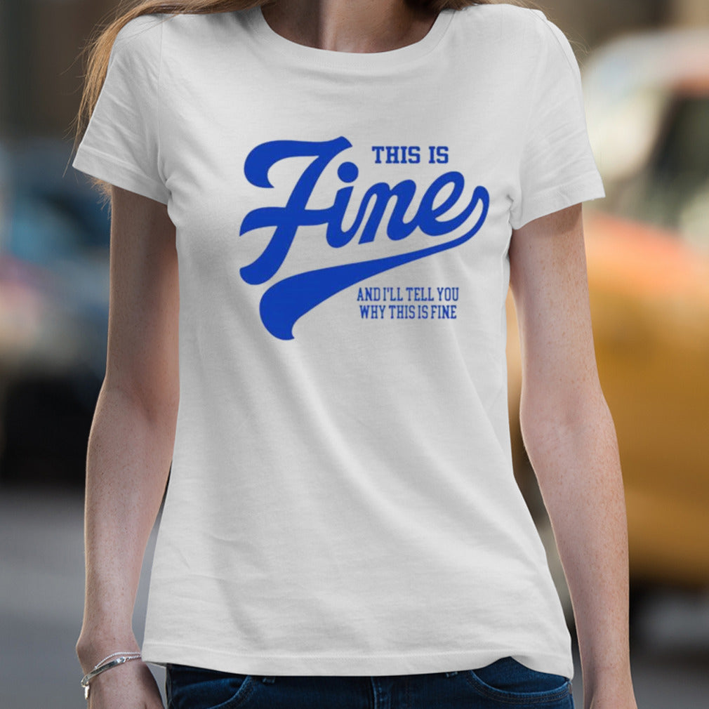 This Is Fine And Iâ€™ll Tell You Why This Is Fine Shirt
