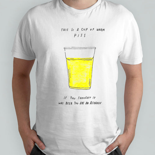 This is a cup of warm piss if you thought it was been you are an alcoholic shirt