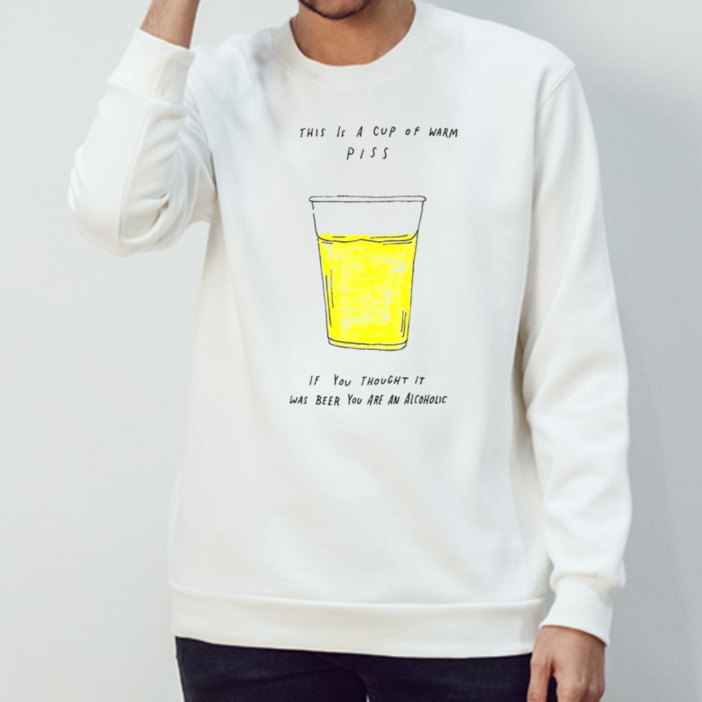 This is a cup of warm piss if you thought it was been you are an alcoholic shirt