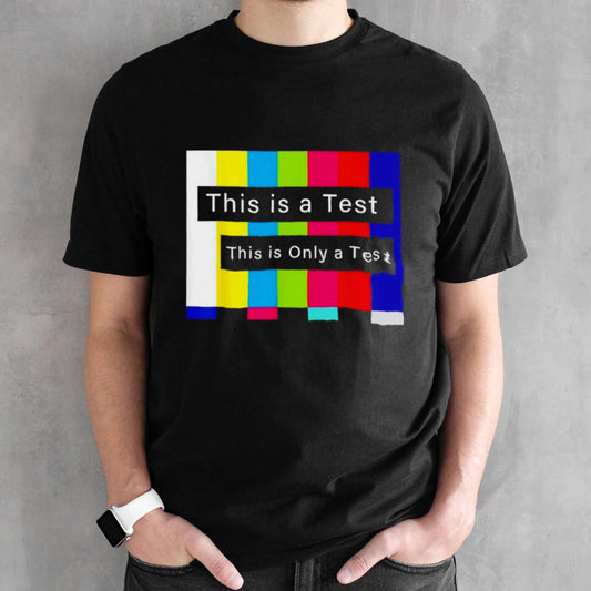 This is a test this is only a test shirts