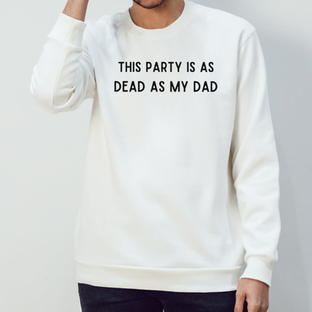 This party is as dead as my dad shirt