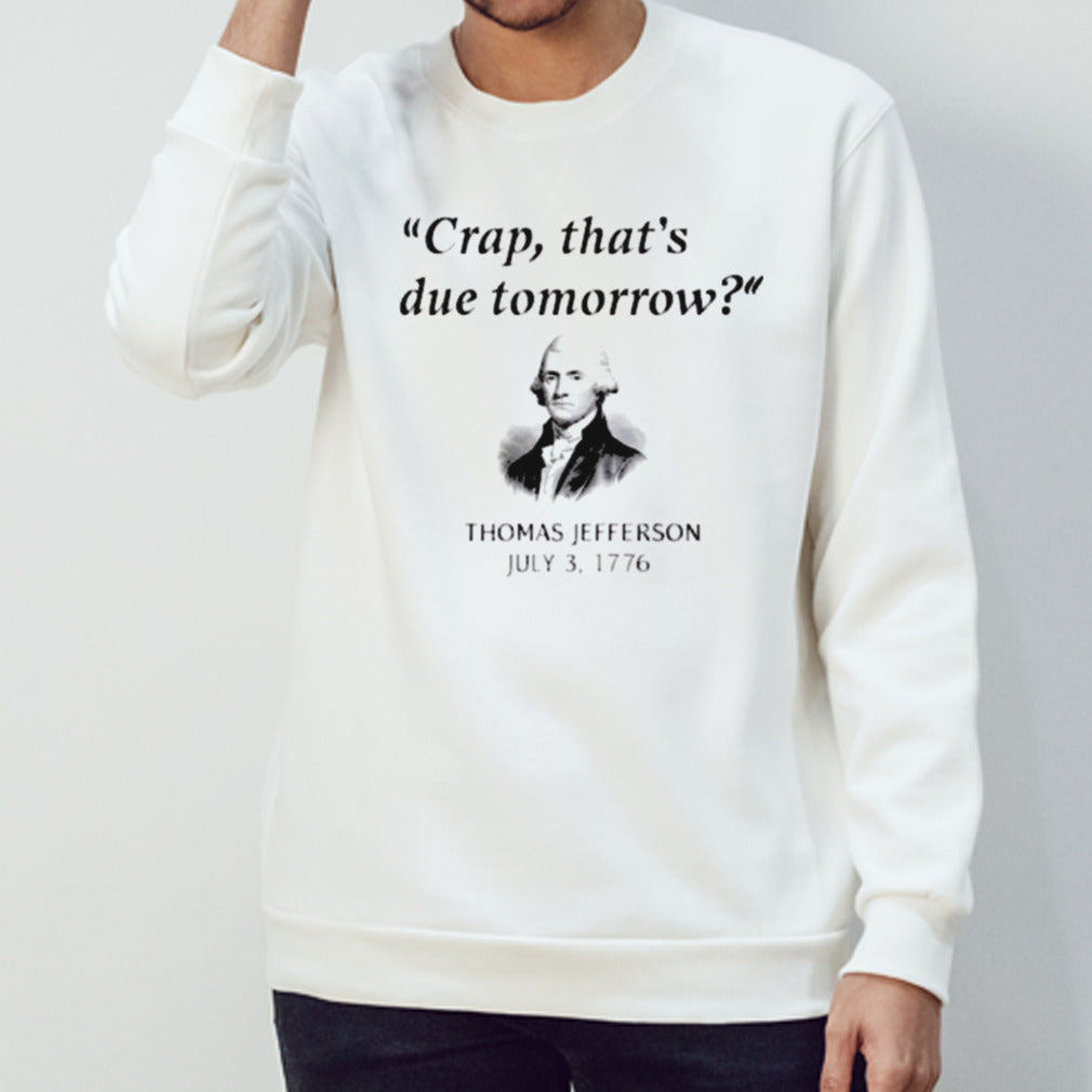 Thomas Jefferson ThatS Due Tomorrow 4th Of July History shirt