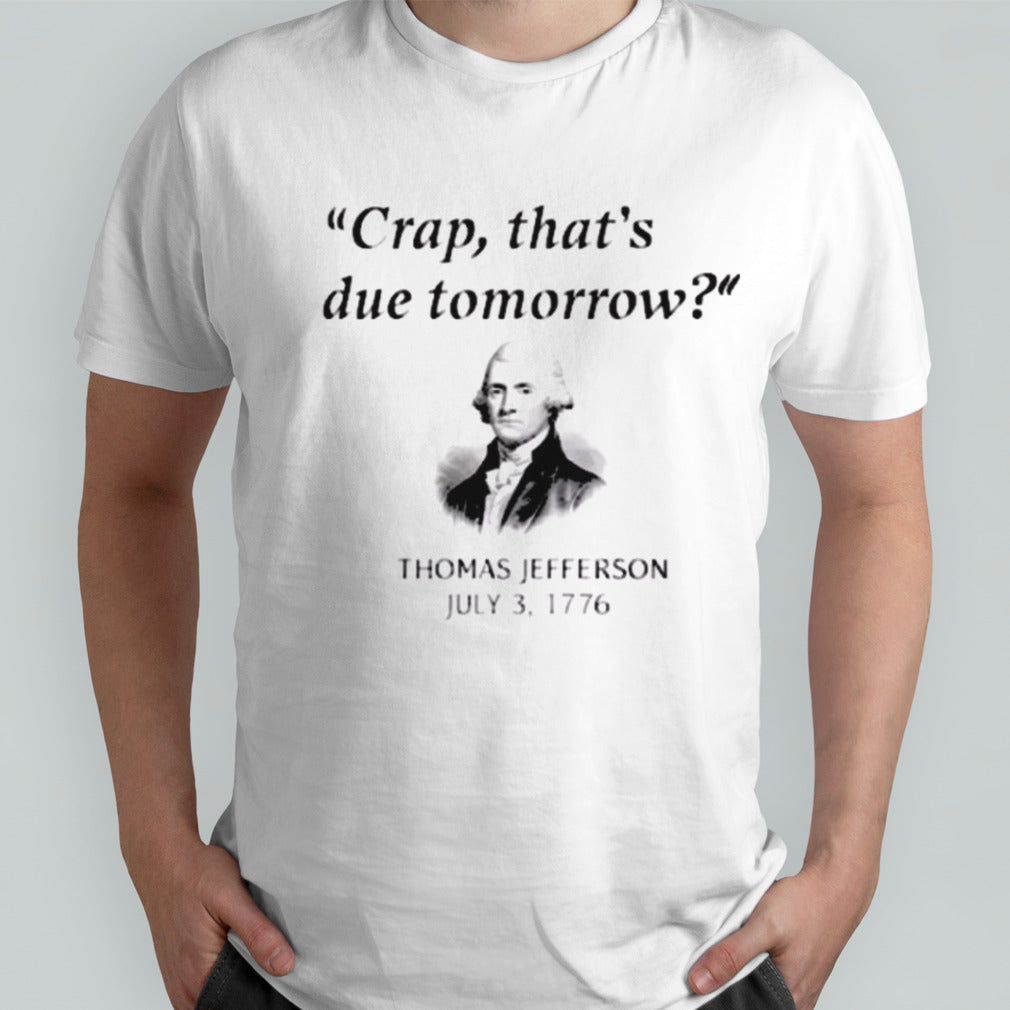 Thomas Jefferson ThatS Due Tomorrow 4th Of July History shirt