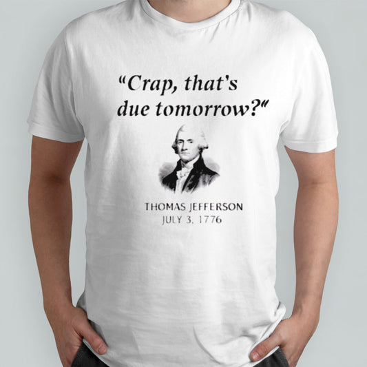 Thomas Jefferson ThatS Due Tomorrow 4th Of July History shirt