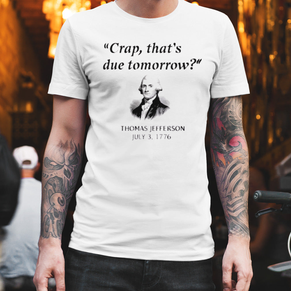 Thomas Jefferson ThatS Due Tomorrow 4th Of July History shirt