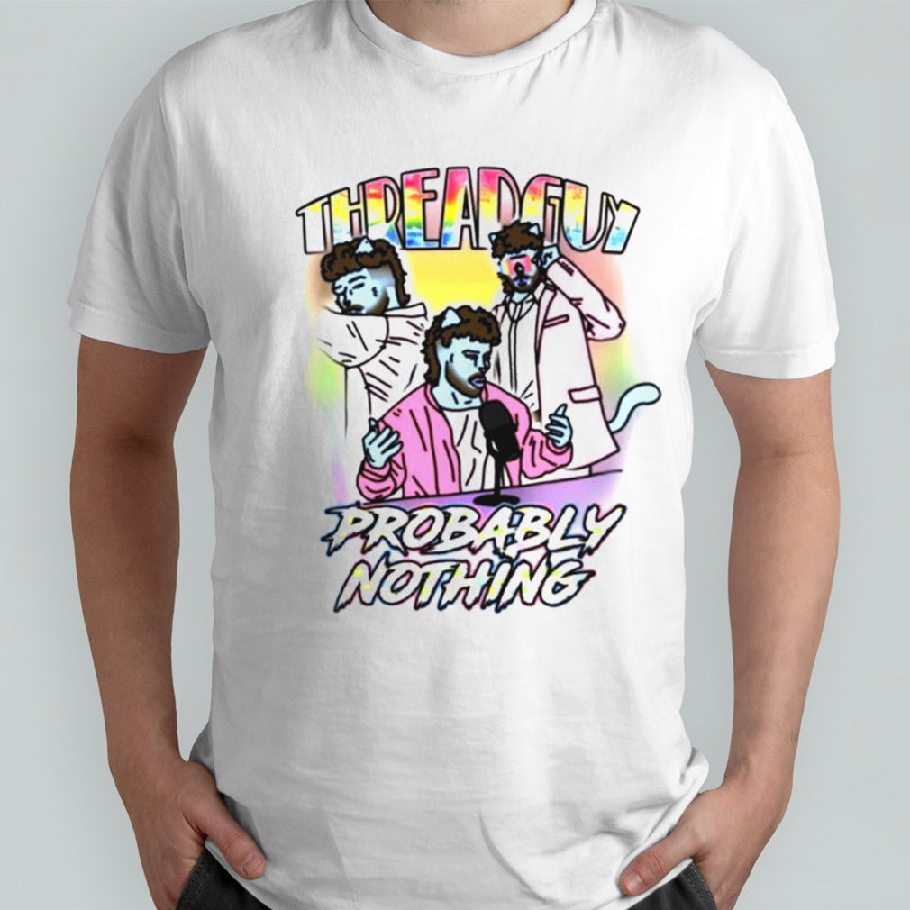 Threadguy probably nothing shirt