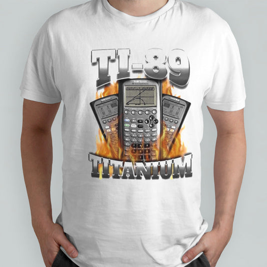 Ti-89 titanium got me calculating shit T Shirt