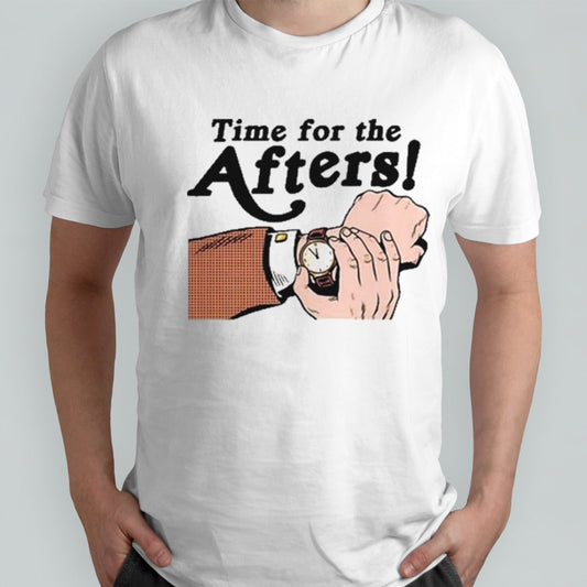 Time For The Afters T-shirt