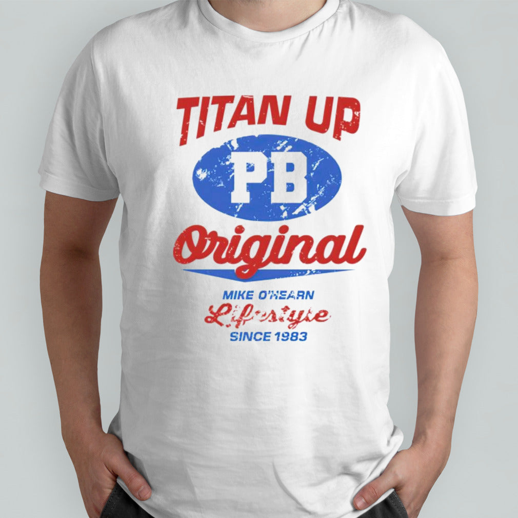 Titan up original mike ohearn lifestyle since 1983 shirts