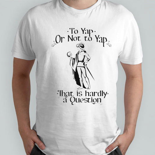 To yap or not to yap that is hardly a question shirt