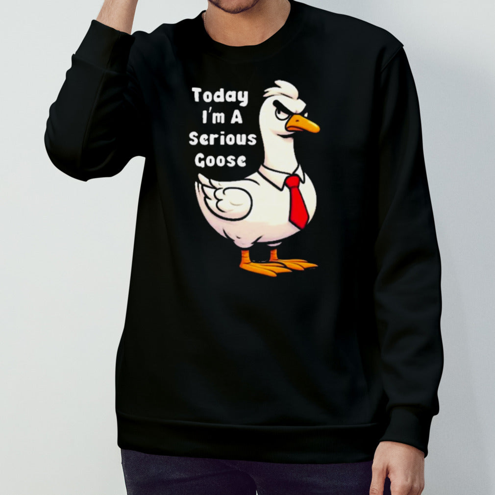 Today I Am A Serious Goose Oddly Specific Dank Meme shirt