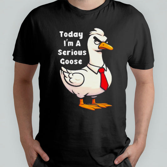 Today I Am A Serious Goose Oddly Specific Dank Meme shirt
