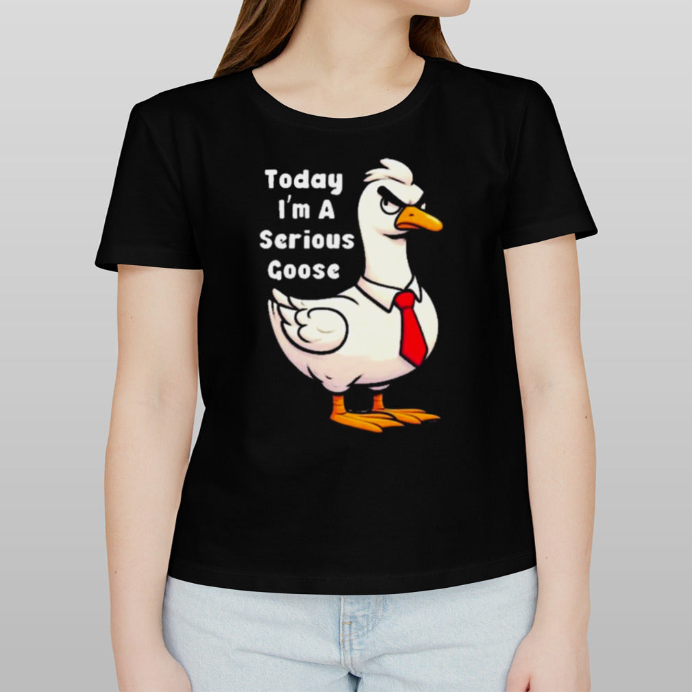 Today I Am A Serious Goose Oddly Specific Dank Meme shirt