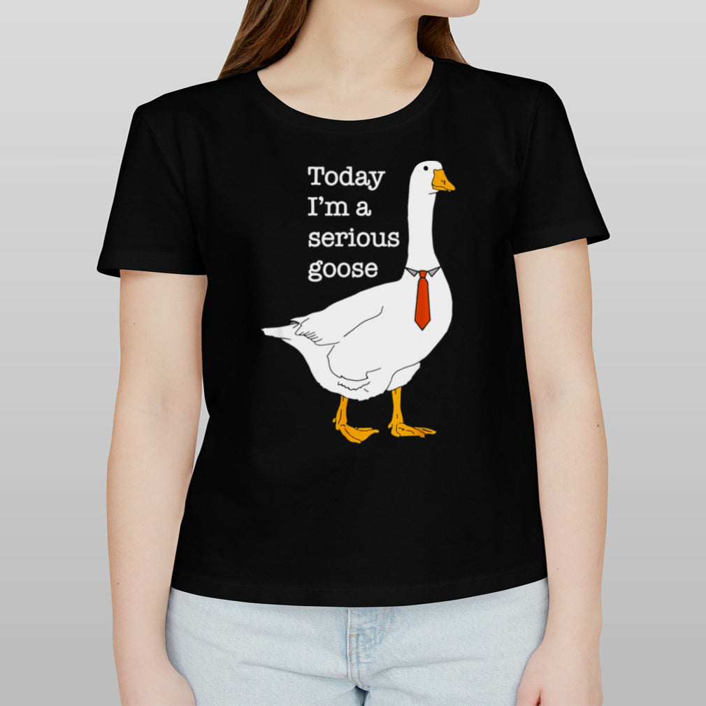 Today I Am A Serious Goose shirt