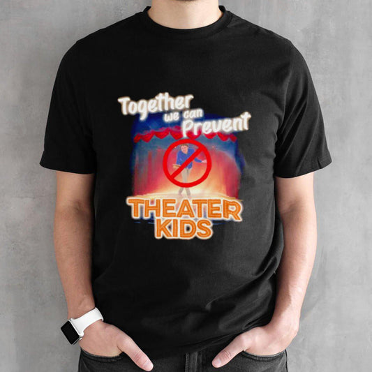 Together we can prevent theater kids shirt