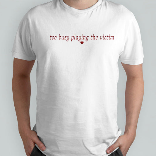 Too Busy Playing The Victim Shirt