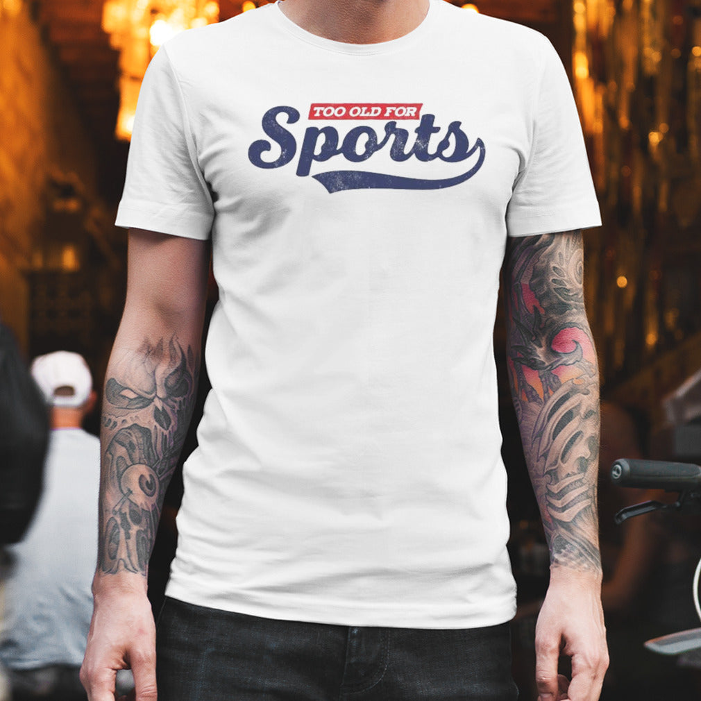Too Old For Sports Shirt