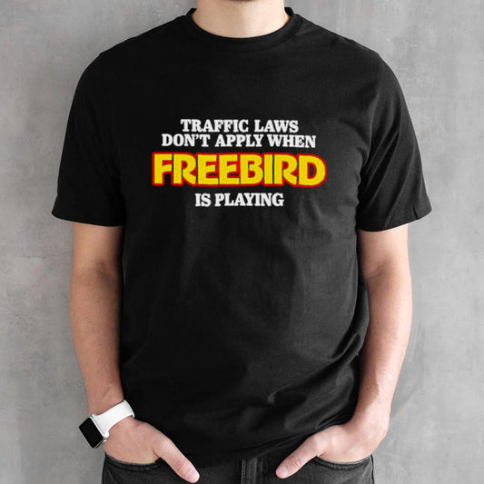 Traffic laws donsâ€™t apply when freebird is playing shirts